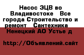 Насос ЭЦВ во Владивостоке - Все города Строительство и ремонт » Сантехника   . Ненецкий АО,Устье д.